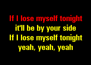 If I lose myself tonight
it'll be by your side

If I lose myself tonight
yeah,yeah,yeah