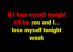 If I lose myself tonight
it'll be you and I...

lose myself tonight
wooh