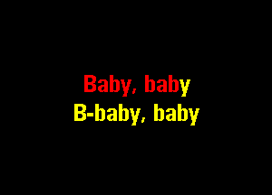 Baby,bahy

B-baby, baby