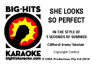 BIG'HITS SHE LOOKS

V VI
SO PERF ECT
IN THE STYLE 0F
5 SECONDS OF SUMMER
L A Clifford! Irwin! Sinclair

WOKE C opyr Igm Control

blghnskaraokc.com o CIDA P'oducliOIs m, ud zou