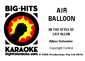 BIG'HITS AIR

'7 V BALLOON
IN THE STYLE 0F
llLY ALLEN
L A Allen! Schuster

WOKE C opyr Igm Control

blghnskaraokc.com o CIDA P'oducliOIs m, ud zou