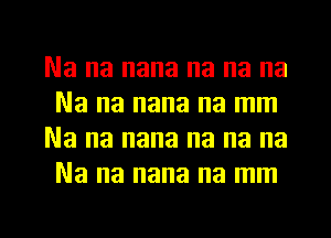 Na na nana na na na
Na na nana na mm
Na na nana na na na
Na na nana na mm

g