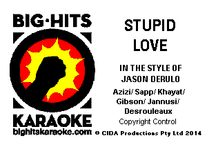 BIG-HITS STUPID
'7 V LOVE

IN THE SIYLE 0F
JASON DERULU
Azizi! Sapp! Khayati

L A Gibson! Jannusi!
Desrouleaux

WOKE COpYrIgm Control

blghnskaraokc.com o CIDA P'oducliOIs m, ud zou