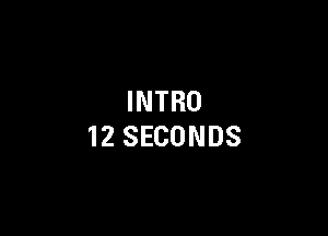 INTRO

12 SECONDS