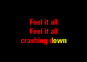 Feel it all

Feel it all
crashing down