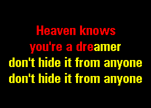 Heaven knows
you're a dreamer
don't hide it from anyone
don't hide it from anyone