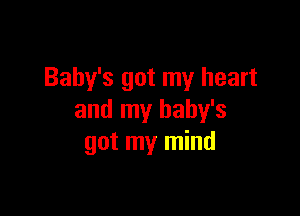 Baby's got my heart

and my baby's
got my mind
