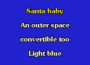 Santa baby

An outer space

convertible too

Light blue