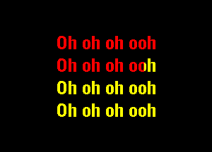 Oh oh oh ooh
Oh oh oh ooh

Oh oh oh ooh
Oh oh oh ooh