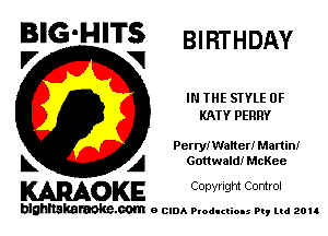 BIG'HITS BIRTHDAY
I7 V

IN THE STYLE 0F
KATY PERRY

Pertyn'latter! Martin!
L A Gottwald! McKee

WOKE C opyr Igm Control

blghnskaraokc.com o CIDA P'oducliOIs m, ud zou