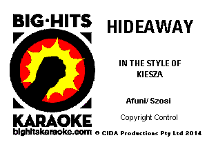 BIG'HITS HIDEAWAY

V VI
IN THE STYLE 0F
KIESZA
L A AfuniISzosi

WOKE C opyr Igm Control

blghnskaraokc.com o CIDA P'oducliOIs m, ud zou