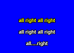 all right all right

all right all right

all....right