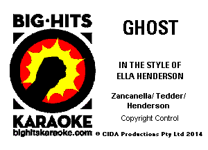 BIG-HITS
V VI GHOST

IN THE STYLE 0F
ELIA HENDERSON

Zancanella! Tedderi

L A Henderson
WOKE Copynght Control

blghnskaraokc.com o CIDA P'oducliOIs m, ud zou