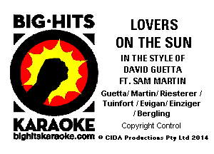 BIG-HITS LOVERS
'7 V ON THE SUN

IN THE STYLE OF
DAVID GUETTA
Ff. SAM MARTIN

Gucttai Martin! Riesterer I
L A Tuinfort iEuiganf Einziger
I Bergling

WOKE COpYrIght Control

blghnskaraokc.com o CIDA P'oducliOIs m, ud zou