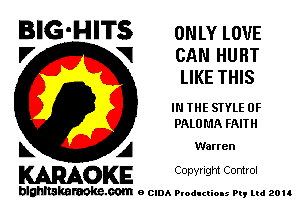 BIG-HITS ONLY LovE

V VI CAN HURT
LIKE THIS
IN THE STYLE 0F
PALOL'IA FAITH
L A Warren

WOKE C opyr Igm Control

blghnskaraokc.com o CIDA P'oducliOIs m, ud zou