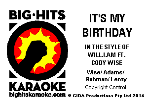 BIG-HITS IT'SNIY
'7 V BIRTHDAY

IN THE STYLE 0F
WILLIAM H.
CODY WISE

L A Wiser Adams!

Rahmam' Leroy

WOKE COpYrIgm Control

blghnskaraokc.com o CIDA P'oducliOIs m, ud zou