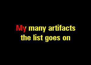 My many artifacts

the list goes on