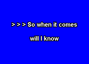 .5 So when it comes

will I know