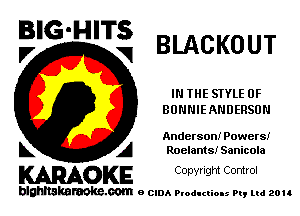 BIG-HITS
,7 V BLACKOUT

IN THE SIYLE 0F
BONNIEANDERSUN

Anderson! Powersi
L A Rnelantsi Sanicola

WOKE C opyr Igm Control

blghnskaraokc.com o CIDA P'oducliOIs m, ud zou