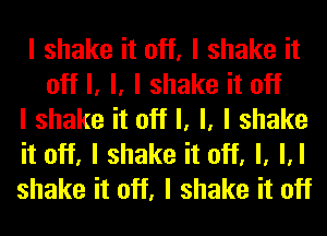 I shake it off, I shake it
off I, l, I shake it off

I shake it off I, l, I shake

it off, I shake it off, l, M

shake it off, I shake it off