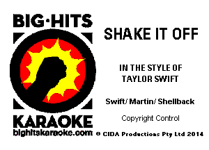 BIG-HITS
V q SHAKE IT OFF

IN THE STYLE 0F
TAYLOR SWIFT

k A Swift! Martin! Shellback

KARAOKE Copyright Control

blahltakaraoke.com e CIDA Productions Pt, ud zou