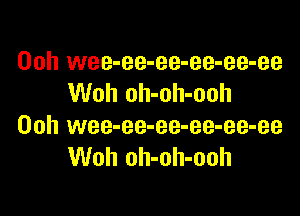 Ooh wee-ee-ee-ee-ee-ee
Woh oh-oh-ooh

00h wee-ee-ee-ee-ee-ee
Woh oh-oh-ooh