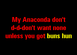My Anaconda don't

d-d-don't want none
unless you got buns hun