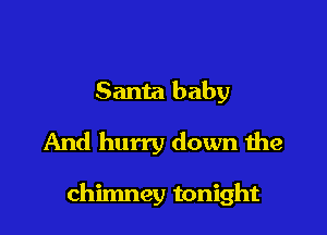 Santa baby
And hurry down the

chimney tonight
