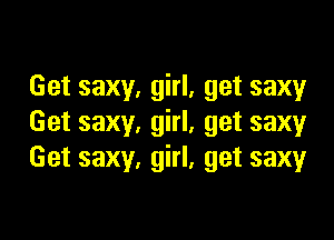 Get saxy, girl, get saxy

Get saxy, girl, get saxyr
Get sexy, girl, get saxy