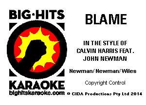 BIG'HITS
I7 VI BLAME

IN THE STYLE 0F
CALVIN HARRIS FEAT.
JOHN NEWMAN

L A Newman! Newmann'mes

WOKE C opyr Igm Control

blghnskaraokc.com o CIDA P'oducliOIs m, ud zou