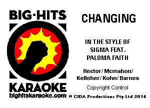 B'G'HITS CHANGING

IN THE SIYLE 0F
SIGMA FEAT.
PALO MA FAITH
Hector! Mcmahon!
L A Kellehen Kuhn! Barnes

WOKE Copyngm Control

blghnskaraokc.com o CIDA P'oducliOIs m, ud zou