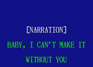 ENARRATIONJ
BABY, I CANT MAKE IT
WITHOUT YOU