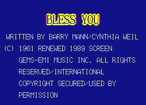 mm

WRITTEN BY BQRRY MQNN9CYNTHIQ NEIL

(C) 1981 RENEWED 1989 SCREEN
GEMS-EMI MUSIC INC. QLL RIGHTS
RESERUED9INTERNQTIONQL
COPYRIGHT SECURED9U8ED BY
PERMISSION