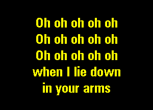 Oh oh oh oh oh
Oh oh oh oh Oh

Oh oh oh oh oh
when I lie down
in your arms