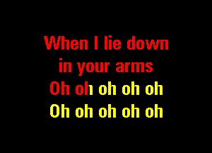 When I lie down
hlyouranns

Oh oh oh oh oh
Oh oh oh oh oh