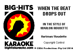 BIG-HITS WHEN THE BEAT
V VI DROPS OUT

IN THE STYLE 0F
MARLON RUUDEI'TE

L A Hartman! Roudette

WOKE C opyr Igm Control

blghnskaraokc.com o CIDA P'oducliOIs m, ud zou