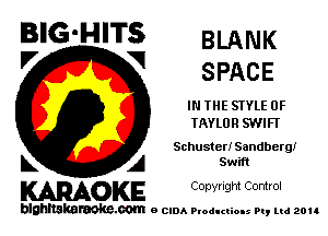 BIG'HITS BLANK
'7 V SPACE

IN THE STYLE 0F
TAYLURSVVIFI'

Schuster! Sandbergi

L A Swift
WOKE COpYHQM Control

blghnskaraokc.com o CIDA P'oducliOIs m, ud zou