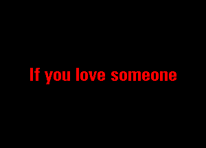 If you love someone