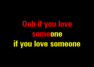 00h if you love

someone
if you love someone