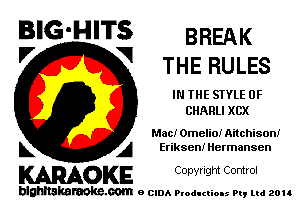 BIG'HITS BREAK
'7 V THE RULES

IN THE STYLE 0F
CHARLI XCX

Mac! Omelio! Aitchison!
L A Eriksen! Hermansen

WOKE C opyr Igm Control

blghnskaraokc.com o CIDA P'oducliOIs m, ud zou