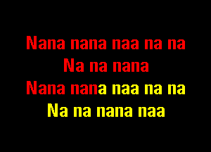 Nana nana naa na na
Na na nana
Nana nana naa na na
Na na nana naa

g