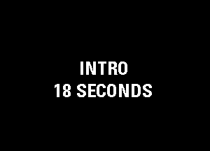 INTRO

18 SECONDS