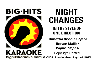 BlG-HITS NIGHT
V V CHANGES

IN THE STYLE OF
ONE DIRECTION

Bunettanleedler Ryan!

L A Horanf Malik!

Payne! Styies

KARAOKE Copyright Control

bighitskamokc com o (2le Ploductio-s m, mi 2015