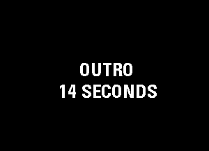 OUTRO

14 SECONDS