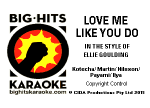 BlG-HITS LOVE ME
V LIKEYOU DO

IN THE STYLE 0F
ELLIE GOULDING

Kotecha! Martin! Hilsson!
k A Payami! nya

KARAO KE Conyright Control

bighitskaraokecom a cum Productions Pq Ltd 2015