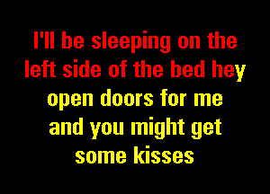 I'll be sleeping on the
left side of the bed hey
open doors for me
and you might get
some kisses