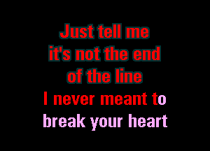 Ajijicn
Ebcjtuj

CECZJIl-IJ

I never meant to
break your heart