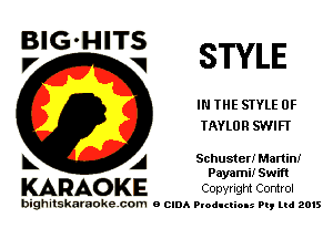 EIG'HI'I' I STYLE

IN THE STYLE 0F
TAYLOR SWIFT

A Schuster! Martin!
Payami! Swift

KARAO KE Copyright Control

bighitskaraokecom e CIDA Productions Pt, mi 2015