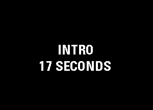 INTRO

17 SECONDS