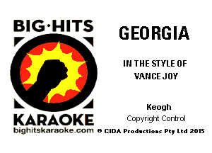 BIG'HITS
.7 V GEORGIA

IN THE STYLE 0F
VANCEJUY

L A Keogh
KARAOKE Copvngm Comrol

bighitskamokc com o (2le Ploductio-s m, mi 2015